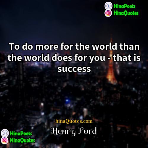 Henry Ford Quotes | To do more for the world than
